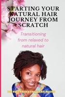 Starting your natural hair journey from scratch: Transitioning from relaxed to natural hair B0CXMJ93LS Book Cover