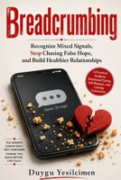 Breadcrumbing: Recognize Mixed Signals, Stop Chasing False Hope, and Build Healthier Relationships (Relationship Self-Help and Personal Growth) B0H67L9871 Book Cover