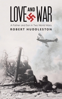 Love and War : A Father and Son in Two World Wars 1645751155 Book Cover