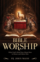 Bible Worship: What God's Word Says about How to Honor and Adore Him 1683574192 Book Cover