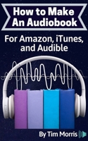 How to Make an Audiobook: For Amazon, iTunes, and Audible 1791384412 Book Cover