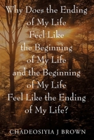 Why Does the Ending of My Life Feels Like the Beginning of My Life and the Beginning of My Life Feels Like the Ending of My Life? B0DTB443RM Book Cover