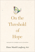 On the Threshold of Hope: Opening the Door to Hope and Healing for Survivors of Sexual Abuse (Aacc Counseling Library)