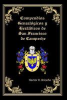 Compendios Genealogicos y Heraldicos de San Francisco de Campeche: Apellidos: Briceno, Bernes, Escamilla, Alcocer, Soberanis, Ortiz, Amabilis, Martinez, Nabedo o Navedo, Velazquez 1495301648 Book Cover