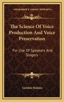 The Science Of Voice Production And Voice Preservation: For Use Of Speakers And Singers 114166481X Book Cover