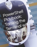PowerShell Playbook: Taming the Terminal with Wit, Script, and Wizardry B0F4DGT5J8 Book Cover