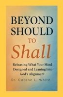 Beyond Should to Shall: Releasing What Your Mind Designed and Leaning Into God's Alignment B0GFS7N56F Book Cover
