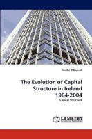 The Evolution of Capital Structure in Ireland 1984-2004: Capital Structure 3838363337 Book Cover