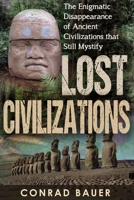 Lost Civilizations: The Enigmatic Disappearance Of Ancient Civilizations That Still Mystify B08ZDB8NYQ Book Cover