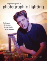 Beginner's Guide to Photographic Lighting: Techniques for Success in the Studio or on Location 1584281332 Book Cover
