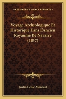 Voyage Archeologique Et Historique Dans L'Ancien Royaume De Navarre (1857) 1160271283 Book Cover