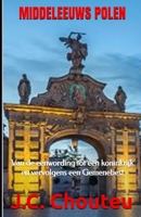 MIDDELEEUWS POLEN: Van de eenwording tot een koninkrijk en vervolgens een Gemenebest (HET ONTSTAAN VAN EEN EUROPESE MACHT) (Dutch Edition) B0FJ2QMD8M Book Cover