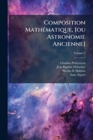 Composition Mathématique, [ou Astronomie Ancienne], Volume 2 117897121X Book Cover