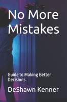 No More Mistakes: Guide to Making Better Decisions 0989785408 Book Cover