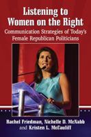 Listening to Women on the Right: Communication Strategies of Today's Female Republican Politicians 1476667616 Book Cover