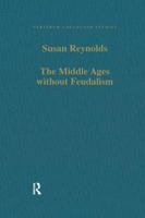 The Middle Ages Without Feudalism: Essays in Criticism and Comparison on the Medieval West 1138108006 Book Cover