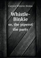 Whistle-Binkie Or, the Piperof the Party 5518951760 Book Cover