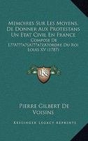 Memoires Sur Les Moyens, De Donner Aux Protestans Un Etat Civil En France: Compose De L’ordre Du Roi Louis XV (1787) 1104998971 Book Cover