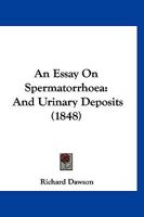 An Essay On Spermatorrhoea: And Urinary Deposits 1166453359 Book Cover