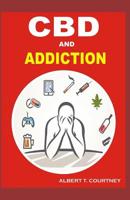 CBD AND ADDICTION: All You Need to Know About How CBD Works for Addiction 1093997842 Book Cover