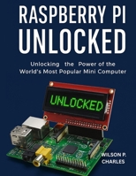 RASPBERRY PI UNLOCKED: Unlocking the Power of the World’s Most Popular Mini Computer B0FMNKFT4Y Book Cover