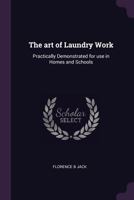 The art of laundry work: practically demonstrated for use in homes and schools 1341127176 Book Cover
