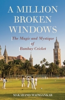 A Million Broken Windows: The Magic and Mystique of Bombay Cricket 9351365344 Book Cover