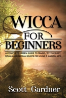 Wicca for Beginners: A Complete Green Guide to Magic, Witchcraft, Rituals, and Wiccan Beliefs for Living a Magical Life B08BDSDQJM Book Cover