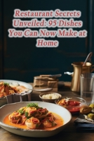 Restaurant Secrets Unveiled: 95 Dishes You Can Now Make at Home B0CGL4FLBK Book Cover