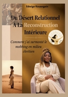 Du Désert Relationnel À La Reconstruction Intérieure: Comment j ai surmonté le mobbing En milieu chrétien (French Edition) 3842399286 Book Cover