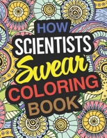 How Scientists Swear Coloring Book: Scientist Coloring Book For Adults 1670300048 Book Cover