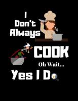 I Don't Always Cook Oh Wait Yes I Do: Funny Quotes and Pun Themed College Ruled Composition Notebook 1073734595 Book Cover