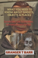 What You Should Know About Ghosts, Objects And Places: Supernatural Guide To Paranormal Happenings And Investigations B09XC3LLFG Book Cover