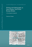 Writing and Orthography in Non-Literary Texts from Roman Britain: A Sociolinguistic Approach 3752006811 Book Cover