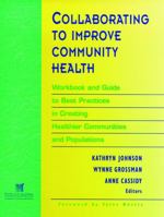 Collaborating to Improve Community Health: Workbook and Guide to Best Practices in Creating Healthier Communities and Populations (Jossey Bass/Aha Press Series) 0787910791 Book Cover