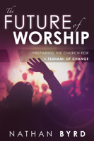 The Future of Worship: Preparing the Church for a Tsunami of Change 0768402905 Book Cover