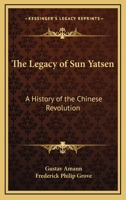 The Legacy of Sun Yatsen: A History of the Chinese Revolution 1162641029 Book Cover