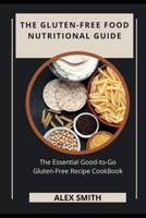 THE GLUTEN-FREE FOOD NUTRITIONAL GUIDE: THE ESSENTIAL GOOD-TO-GO GLUTEN-FREE RECIPE COOKBOOK B0BCD581J3 Book Cover