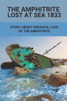 The Amphitrite Lost At Sea 1833: Story About Dreadful Loss Of The Amphitrite: The Convict Era’S Major Shipwreck 1833 B096LRYFDS Book Cover