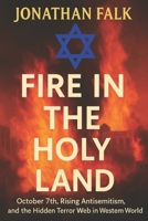 FIRE IN THE HOLY LAND: Israel, Terror, and the Global Struggle for Truth B0DVYK1KBX Book Cover