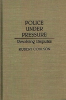 Police Under Pressure: Resolving Disputes (Contributions in Criminology and Penology) 0313287910 Book Cover