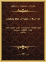 Relation Des Voyages De Saewulf: A Jerusalem Et En Terre Sainte Pendant Les Annees 1102 Et 1103 1169631460 Book Cover