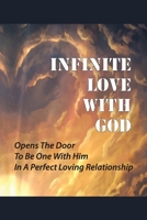 Infinite Love With God: Opens The Door To Be One With Him In A Perfect Loving Relationship: Accept Jesus In Our Hearts B098JWSNX5 Book Cover