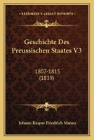 Geschichte Des Preussischen Staates V3: 1807-1815 (1839) 116847373X Book Cover
