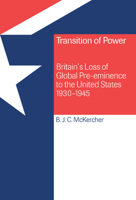 Transition of Power: Britain's Loss of Global Pre-eminence to the United States, 1930-1945 0521025281 Book Cover