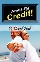 Amazing Credit!: Discover Proven Methods to Solve Your Credit Problems the Right Way 1468030310 Book Cover