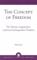 The Concept of Freedom: The Platonic-Augustinian-Lutheran-Kierkegaardian Tradition 0761824049 Book Cover
