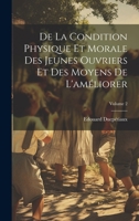 De La Condition Physique Et Morale Des Jeunes Ouvriers Et Des Moyens De L'améliorer; Volume 2 (French Edition) 1020033568 Book Cover