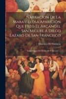 Narracion De La Maravillosa Aparición Que Hizo El Arcángel San Miguel Á Diego Lazaro De San Francisco: Indio Feligrés Del Pueblo De S. Bernabé ... 1021610178 Book Cover