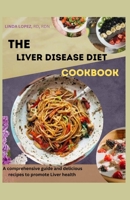 THE LIVER DISEASE DIET COOKBOOK: A comprehensive guide and delicious recipes to promote liver health B0CG8985FK Book Cover